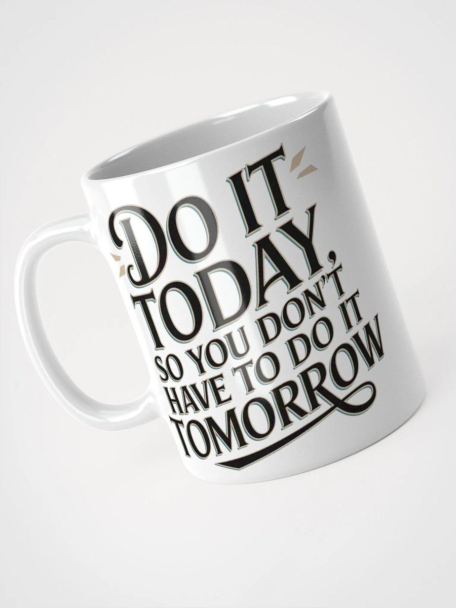 "DO IT TODAY, so you don't HAVE to do it TOMORROW" Motivational High Quality Glossy White Mug product image (3)