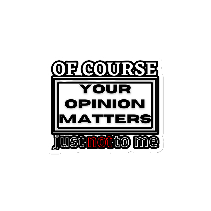 OF COURSE YOUR OPINION MATTERS, JUST NOT TO ME product image (2)