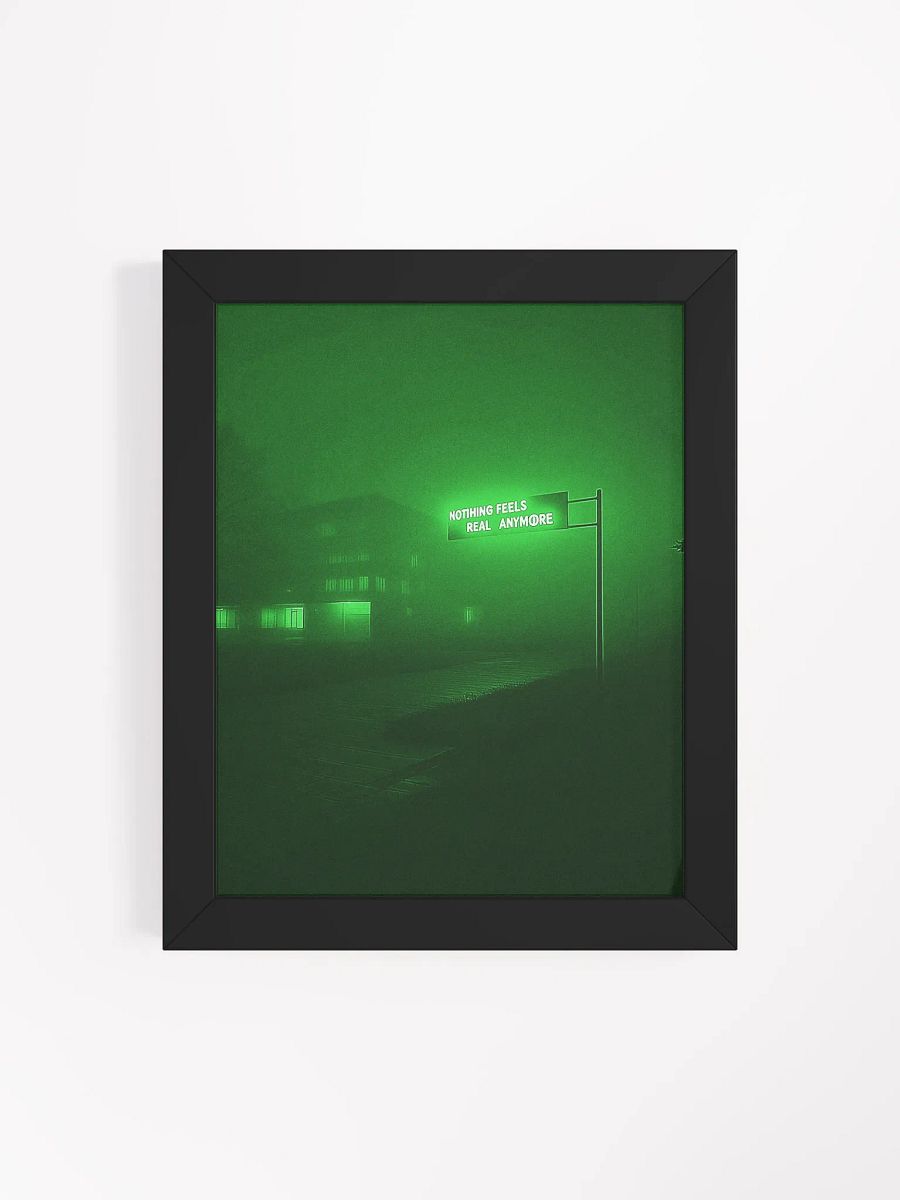 "Nothing feels real anymore" Framed Poster product image (4)