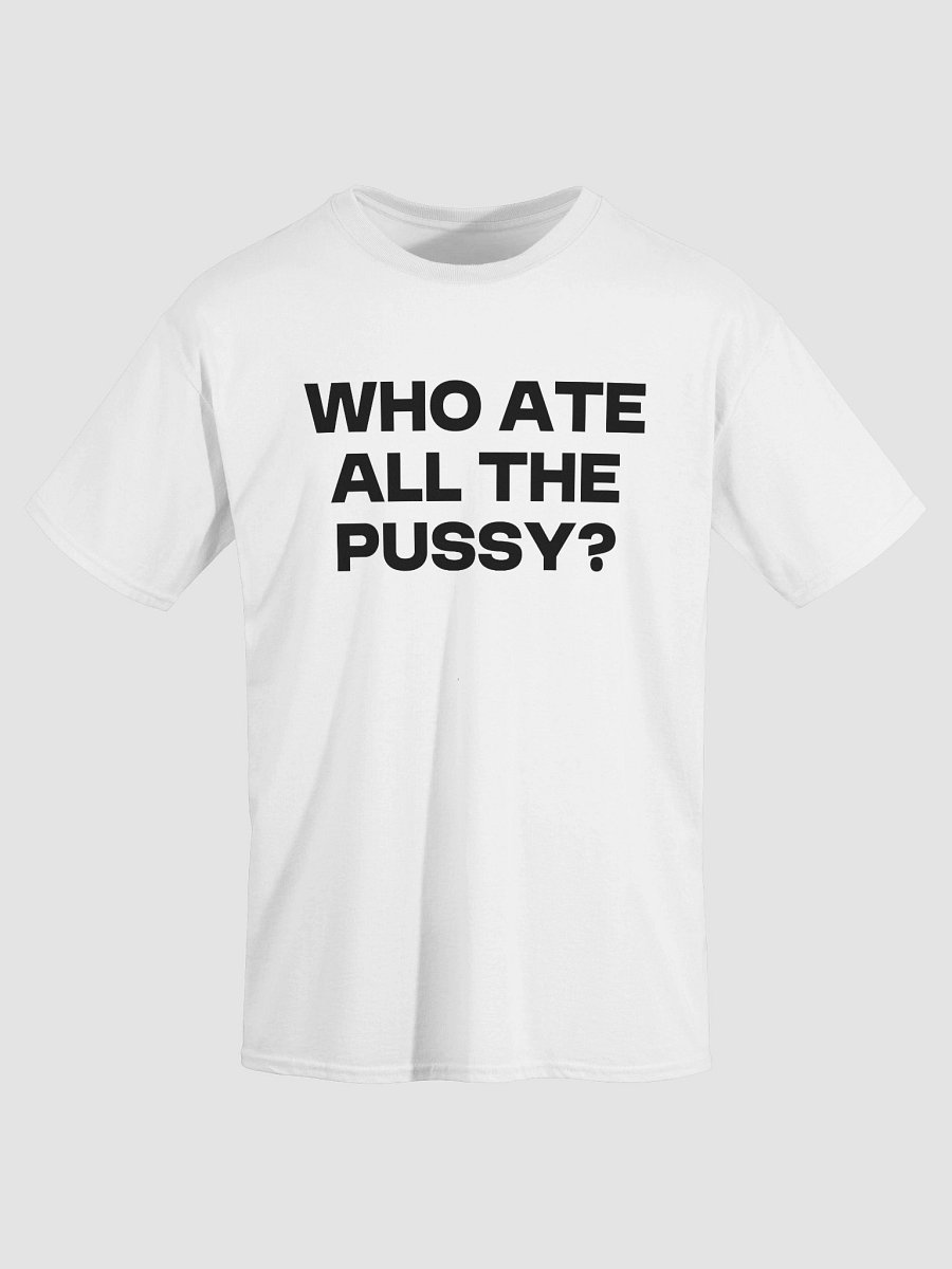 WHO ATE ALL THE PUSSY? T-Shirt product image (2)