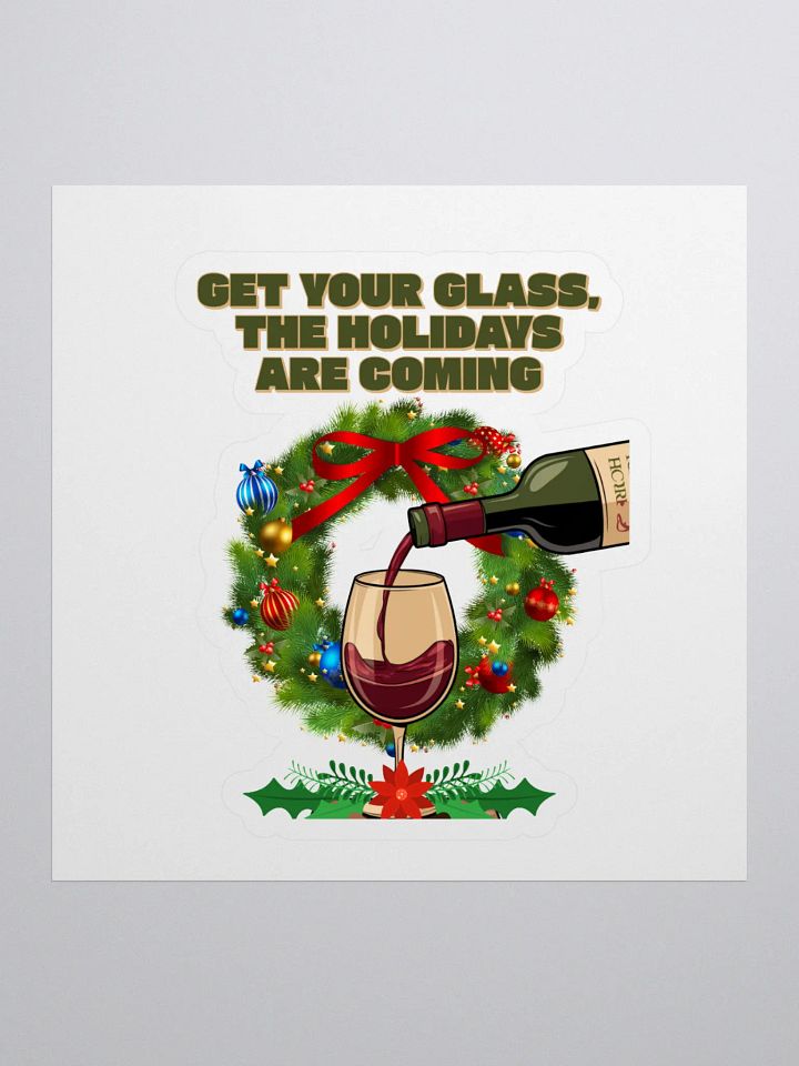 Get Your Glass, The Holidays Are Coming. Sticker product image (1)