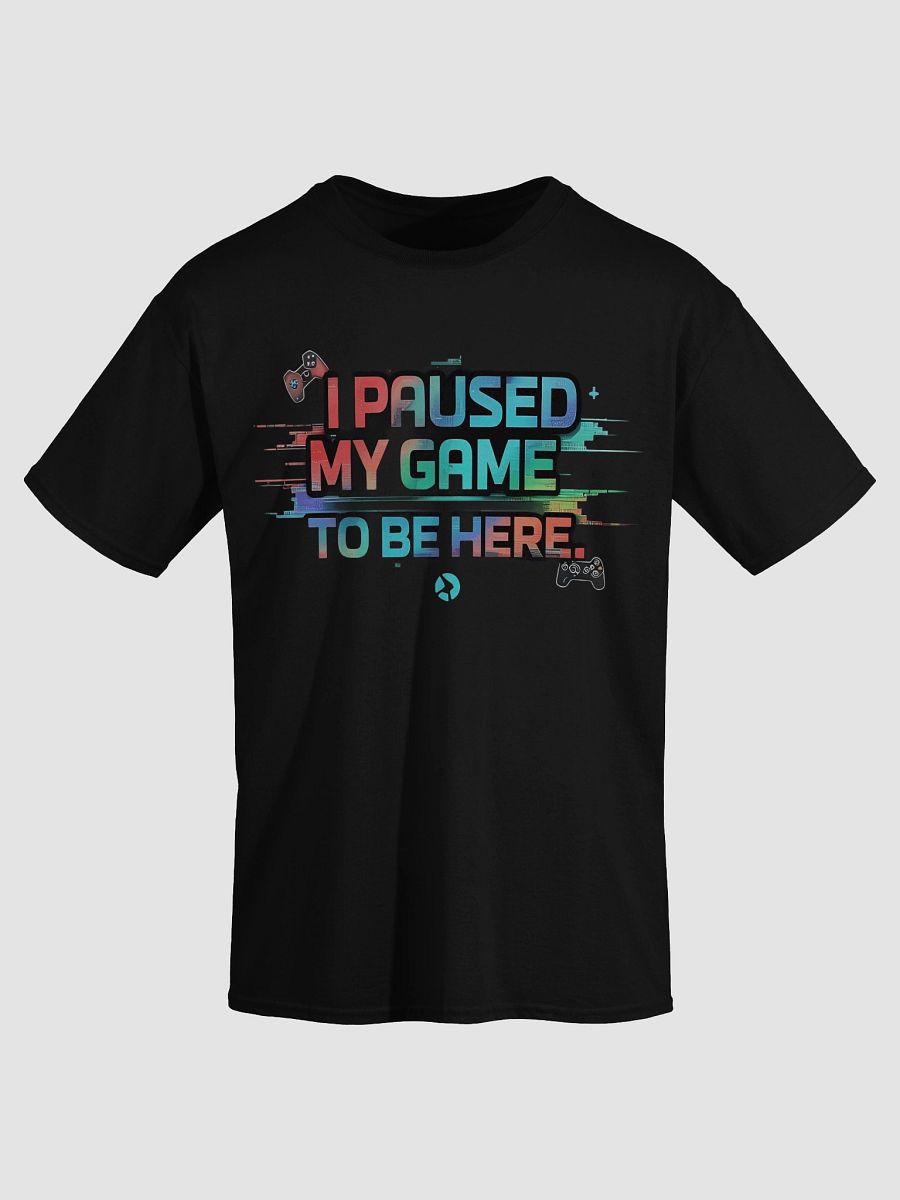 Paused My Game To Be Here T-Shirt product image (3)