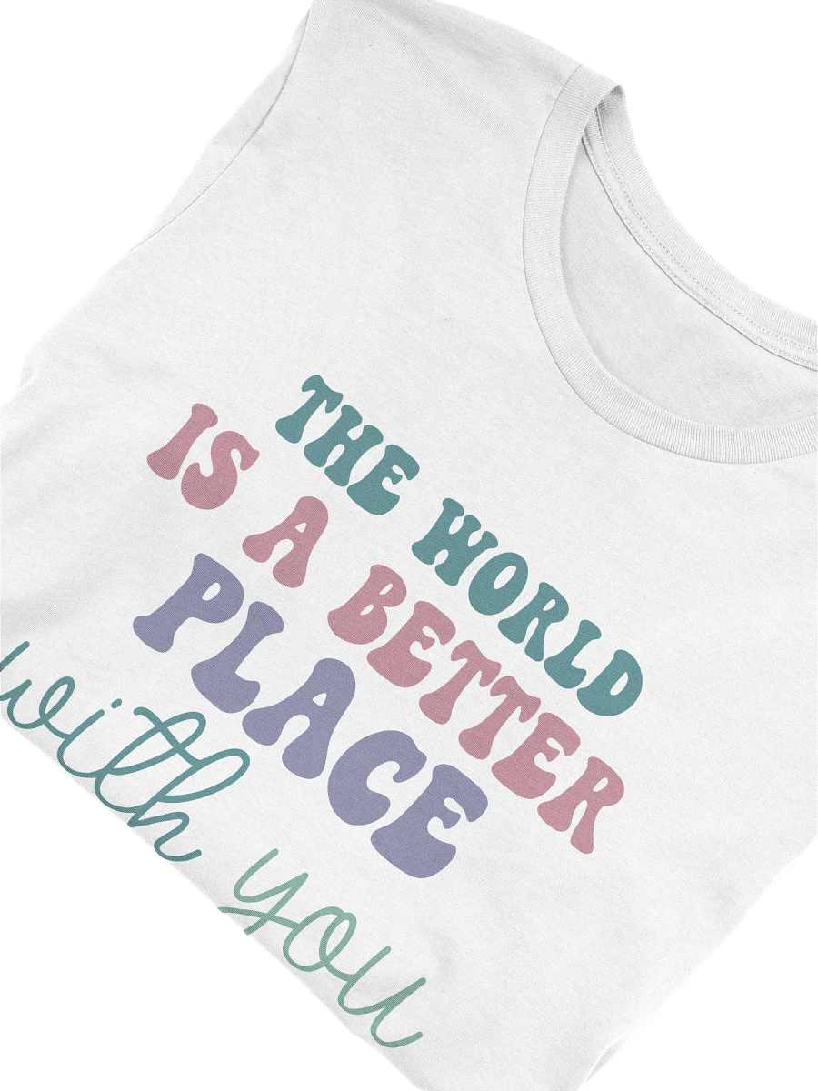 The World Is A Better Place With You In It T-Shirt product image (6)