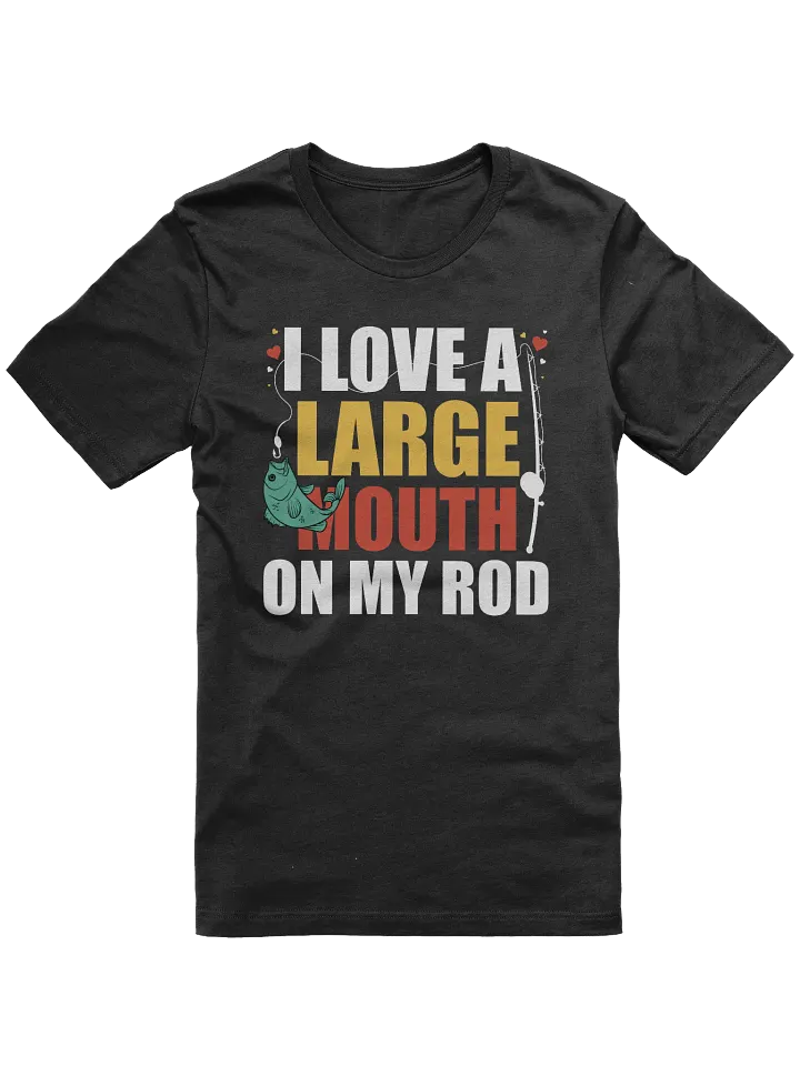 I Love A Large Mouth On My Rod Fishing T-shirt product image (1)