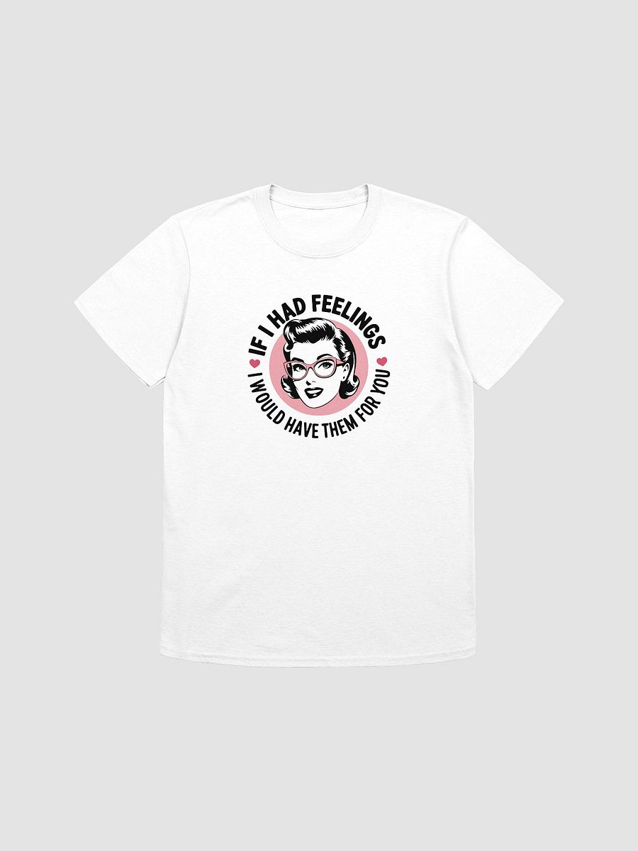 If I Had Feelings Love T-Shirt product image (3)
