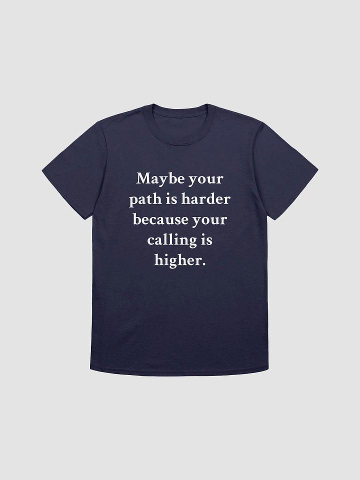 Maybe your path is harder because your calling is higher T-Shirt product image (2)