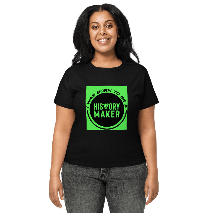 I was Born to be a History Maker High-Waisted Black Ladies Tee product image (1)