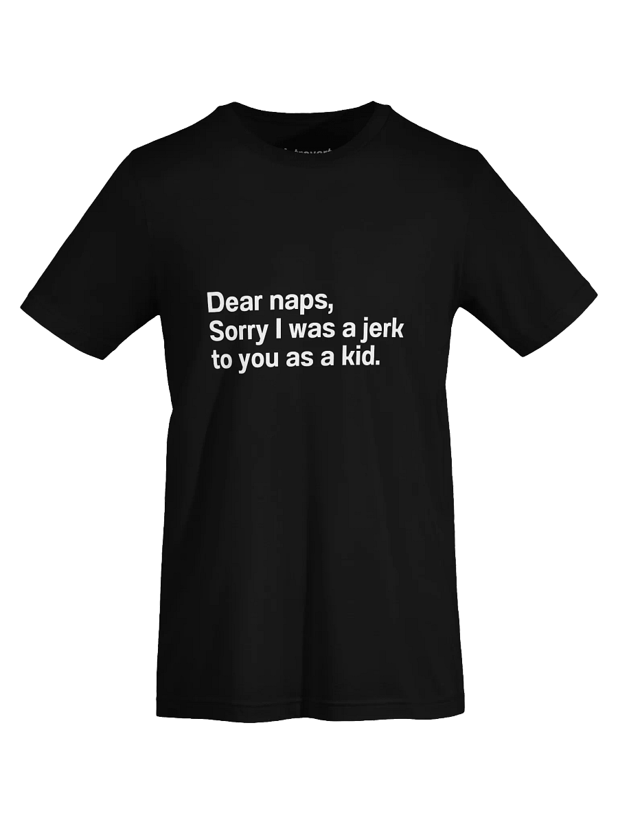 Dear naps, Sorry I was a jerk to you as a kid. Unisex T-Shirt product image (71)