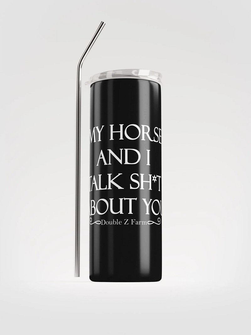 My Horse and I Talk About You Tumbler