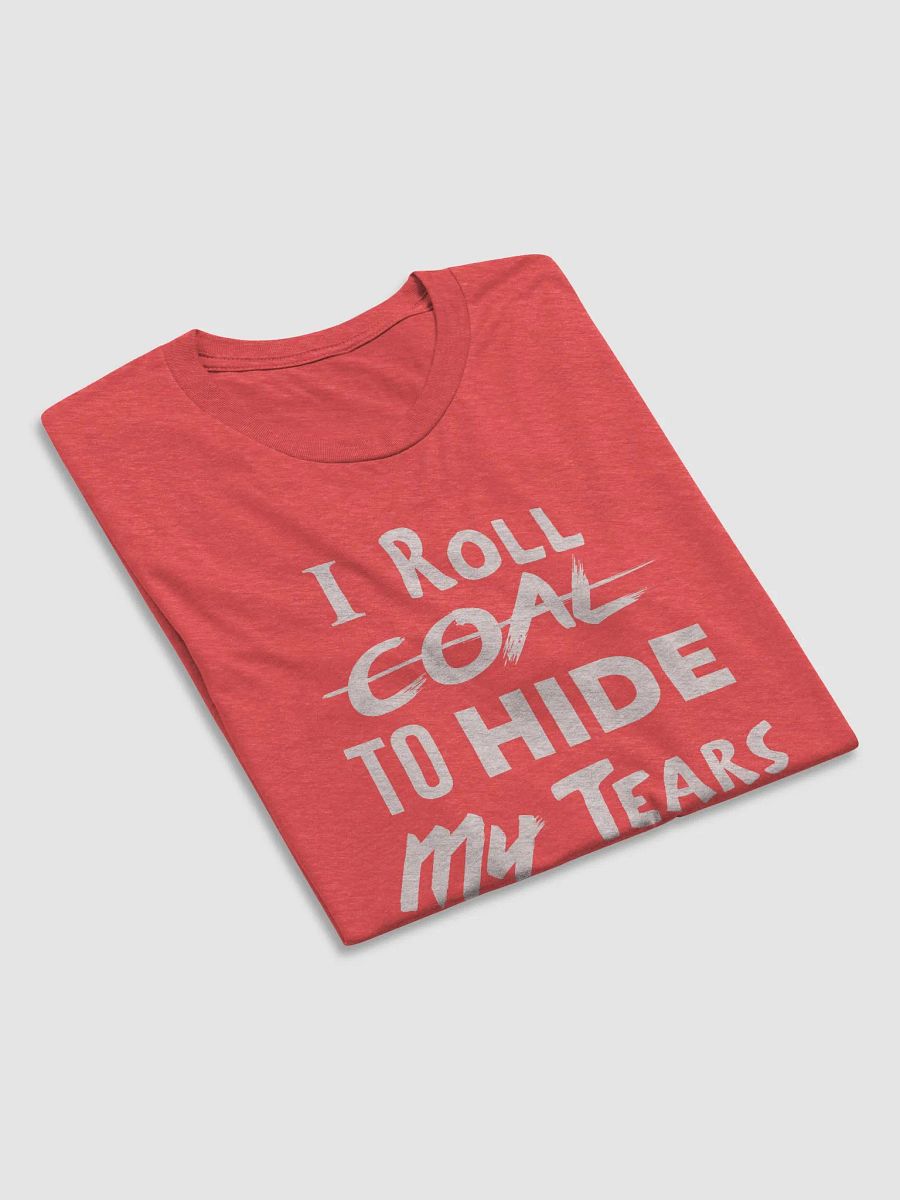 I Roll Coal To Hide My Tears! product image (6)