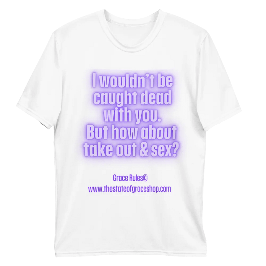 FUNNY TEES 4 U FOR MEN “I wouldn’t be caught dead with you. But how about take out & sex?” product image (10)