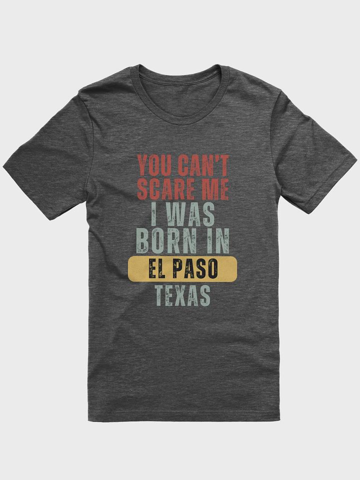 El Paso You Can't Scare Me I Was Born In Texas - Unisex T-shirt Bella Canvas 3001 product image (2)
