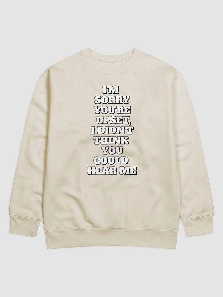 I'm Sorry You're Upset, I Didn't Think You Could Hear Me Sweatshirt product image (5)