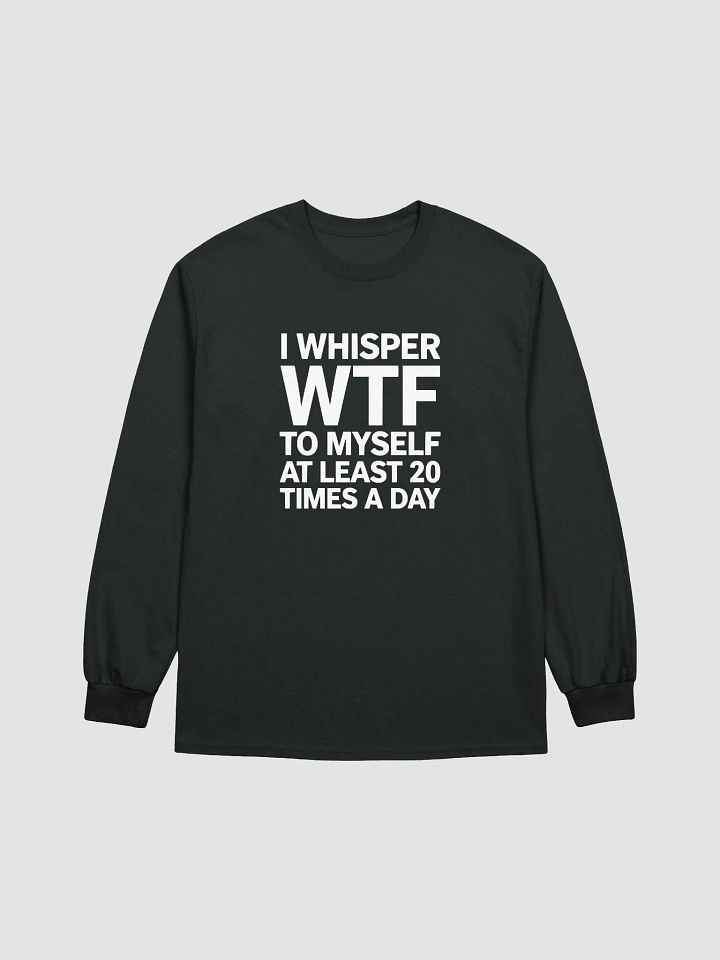 I Whisper Wtf to Myself At Least 20 Times A Day product image (12)