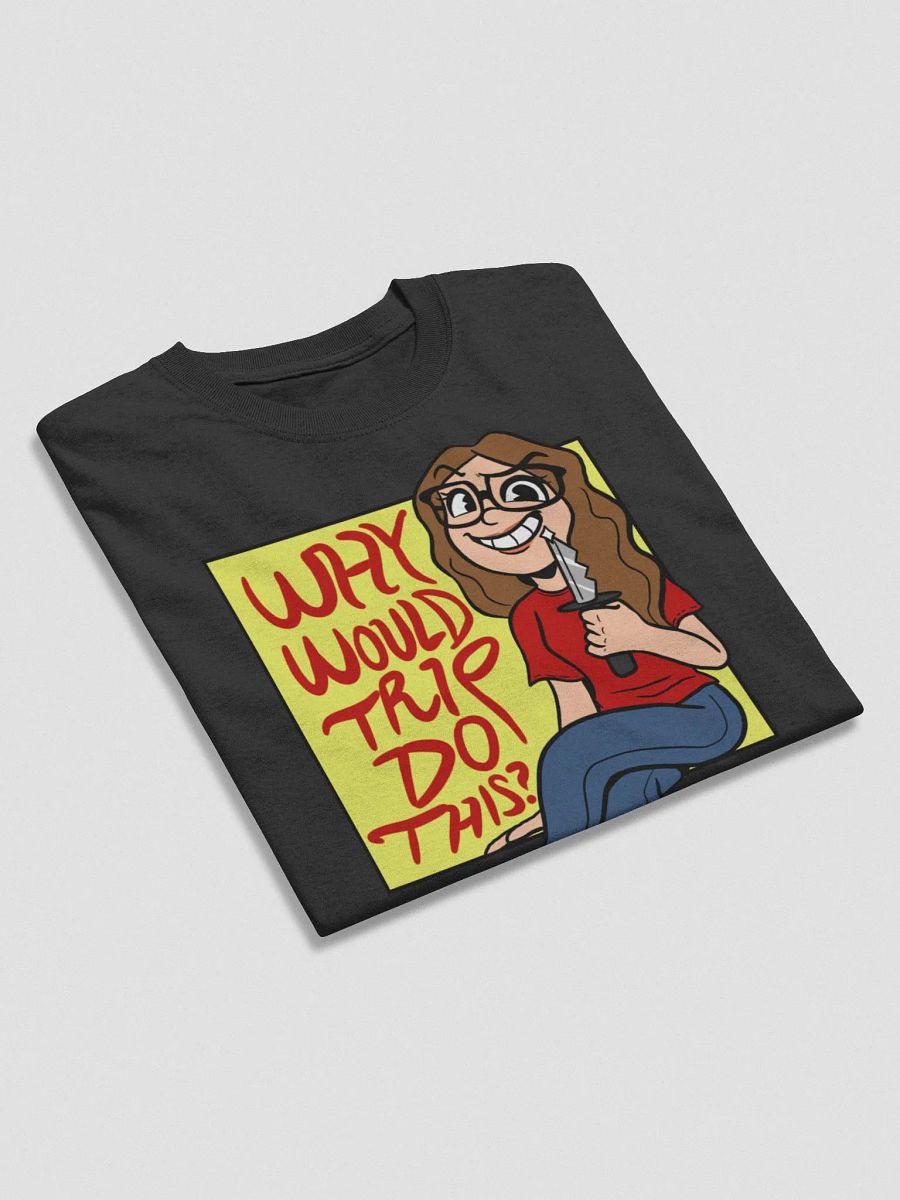 Why Would Trip Do This? - T-Shirt product image (21)