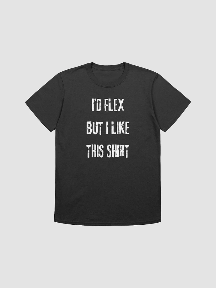 I'd Flex But I like This Shirt Unisex T-Shirt V17 product image (1)