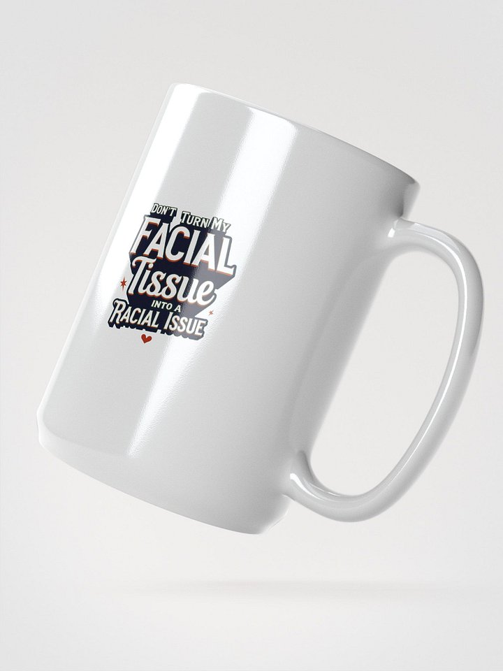Empowerment Statement Mug - DON'T TURN MY FACIAL TISSUE INTO A RACIAL ISSUE product image (2)