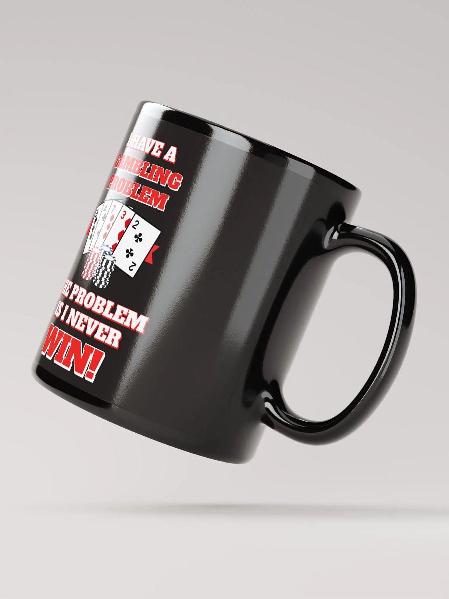 I Have A Gambling Problem, The Problem Is I Never Win Black Mug product image (4)