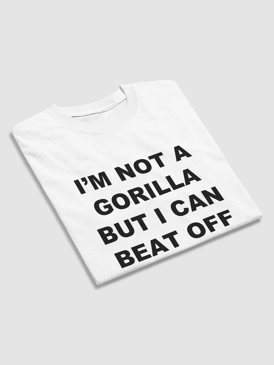 I'M NOT A GORILLA BUT I CAN BEAT OFF A HUNDRED MEN T-Shirt product image (9)