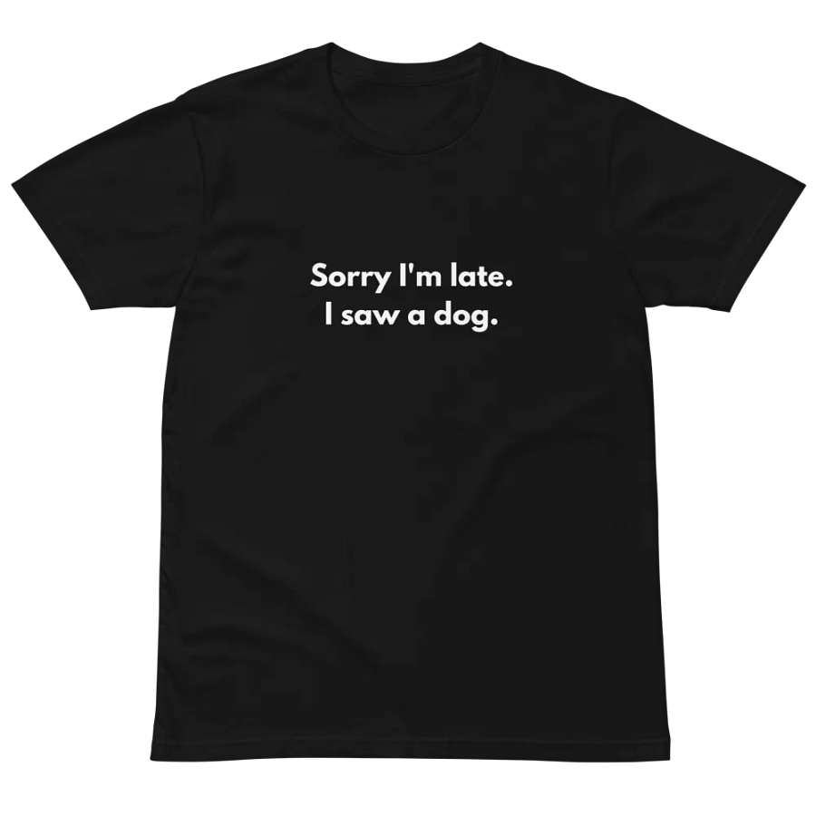 Sorry I'm Late I Saw a Dog Unisex Premium T-Shirt product image (2)