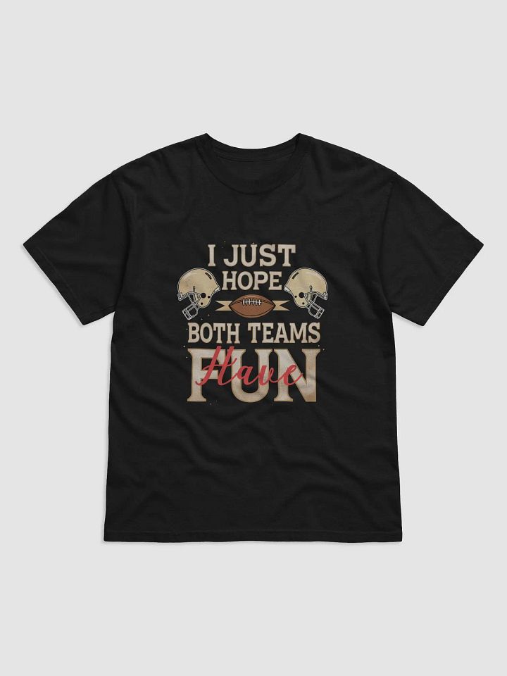I Just Hope Both Teams Have Fun" Super Bowl Party T-Shirt product image (1)