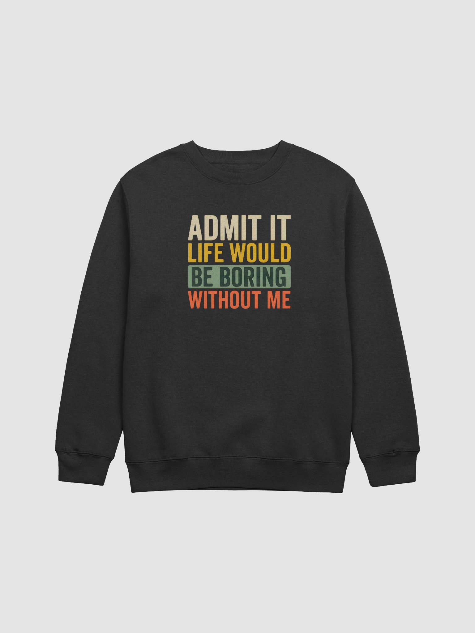 Admit It Life Would Be Boring Without Me – Cozy Funny Sweatshirt for Everyday Fun product image (1)