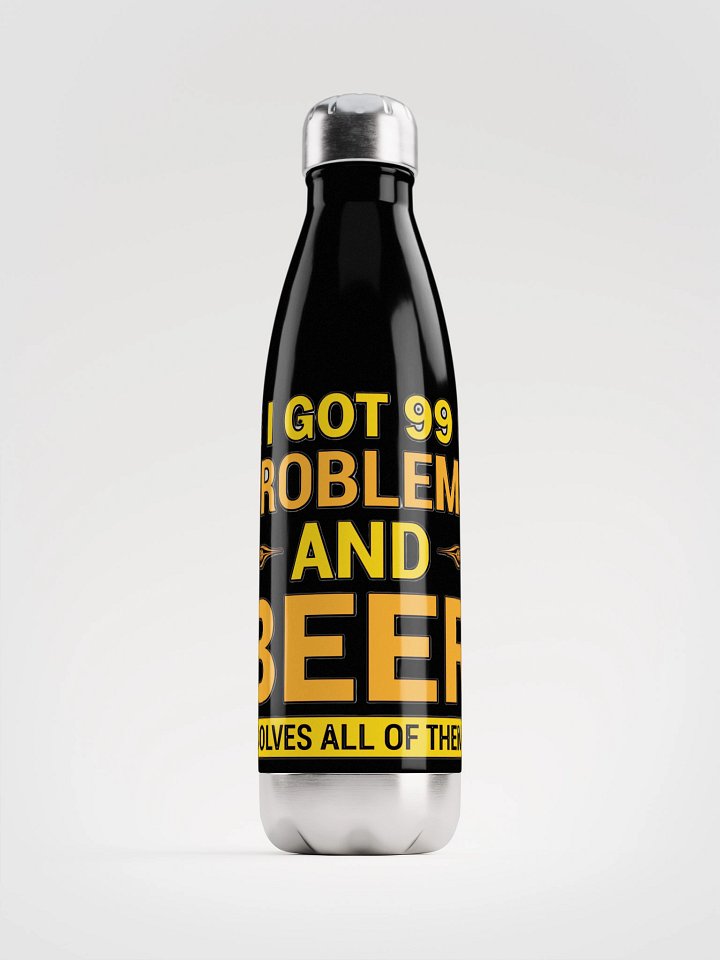 I GOT 99 PROBLEMS AND BEER SOLVES ALL OF THEM product image (2)