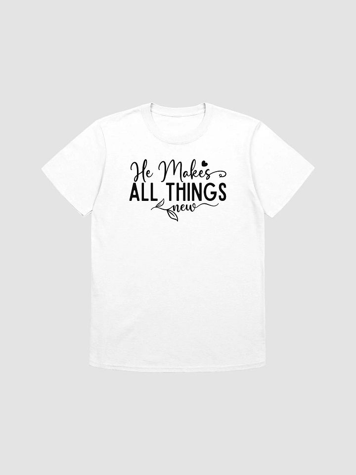 HE MAKES ALL THINGS NEW - Unisex T-Shirt product image (1)