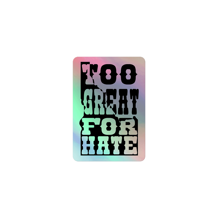 "TOO GREAT FOR HATE" holo sticker product image (2)