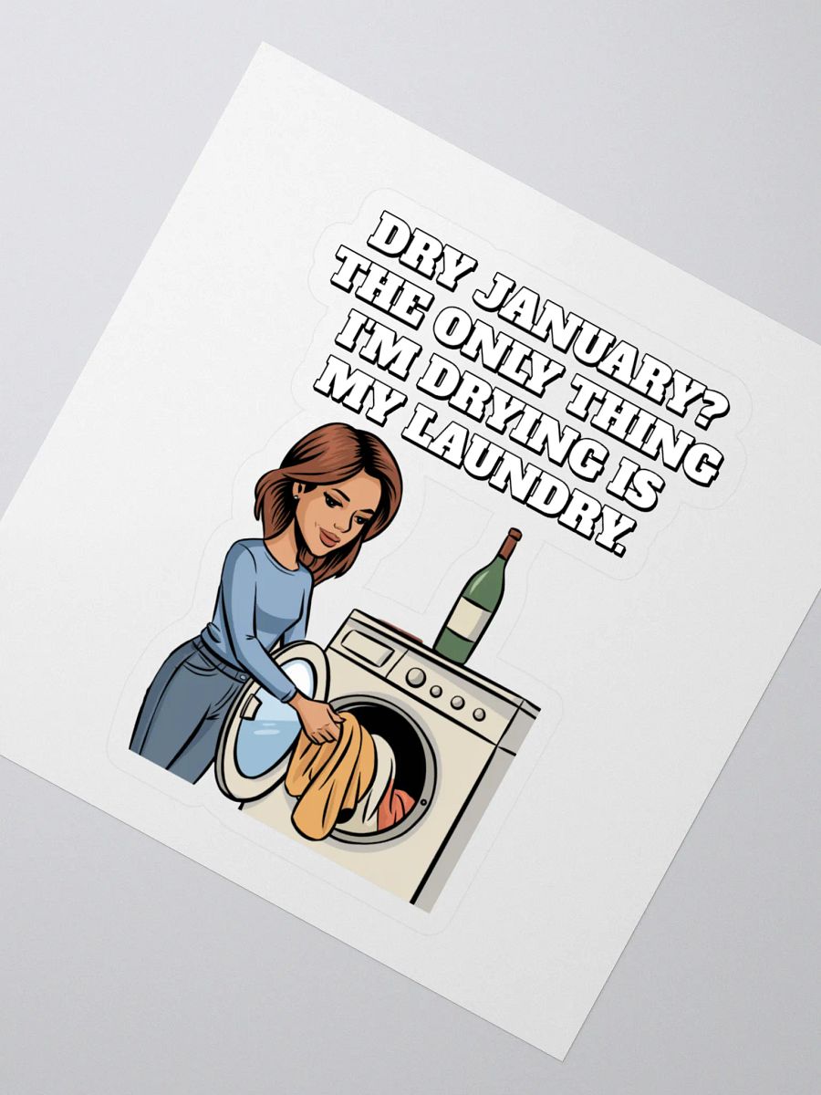 Dry January? The Only Thing I'm Drying Is My Laundry. Funny Sticker product image (2)