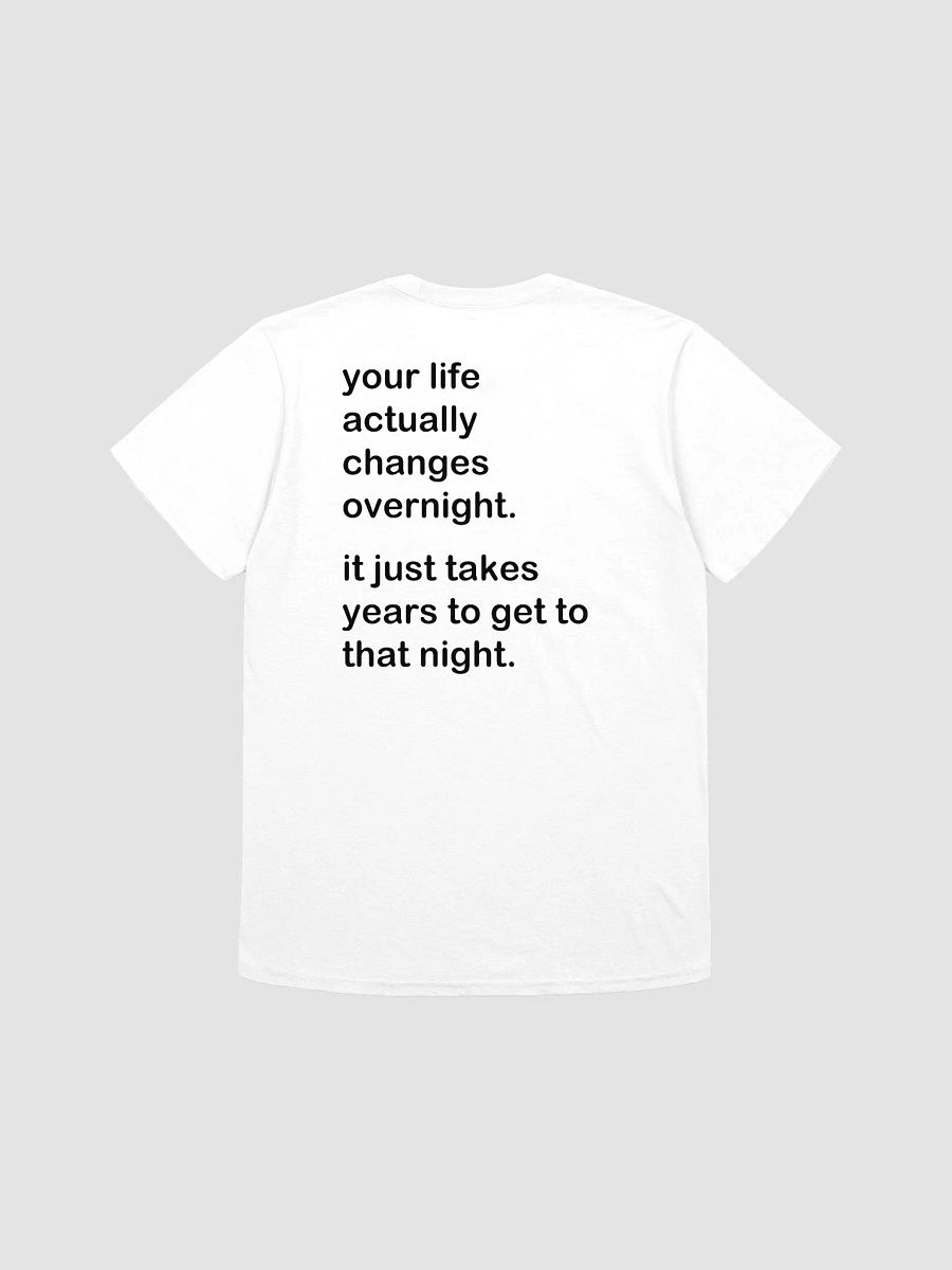 your life actually changes overnight. it just takes years to get to that night. - Softstyle T-Shirt product image (1)