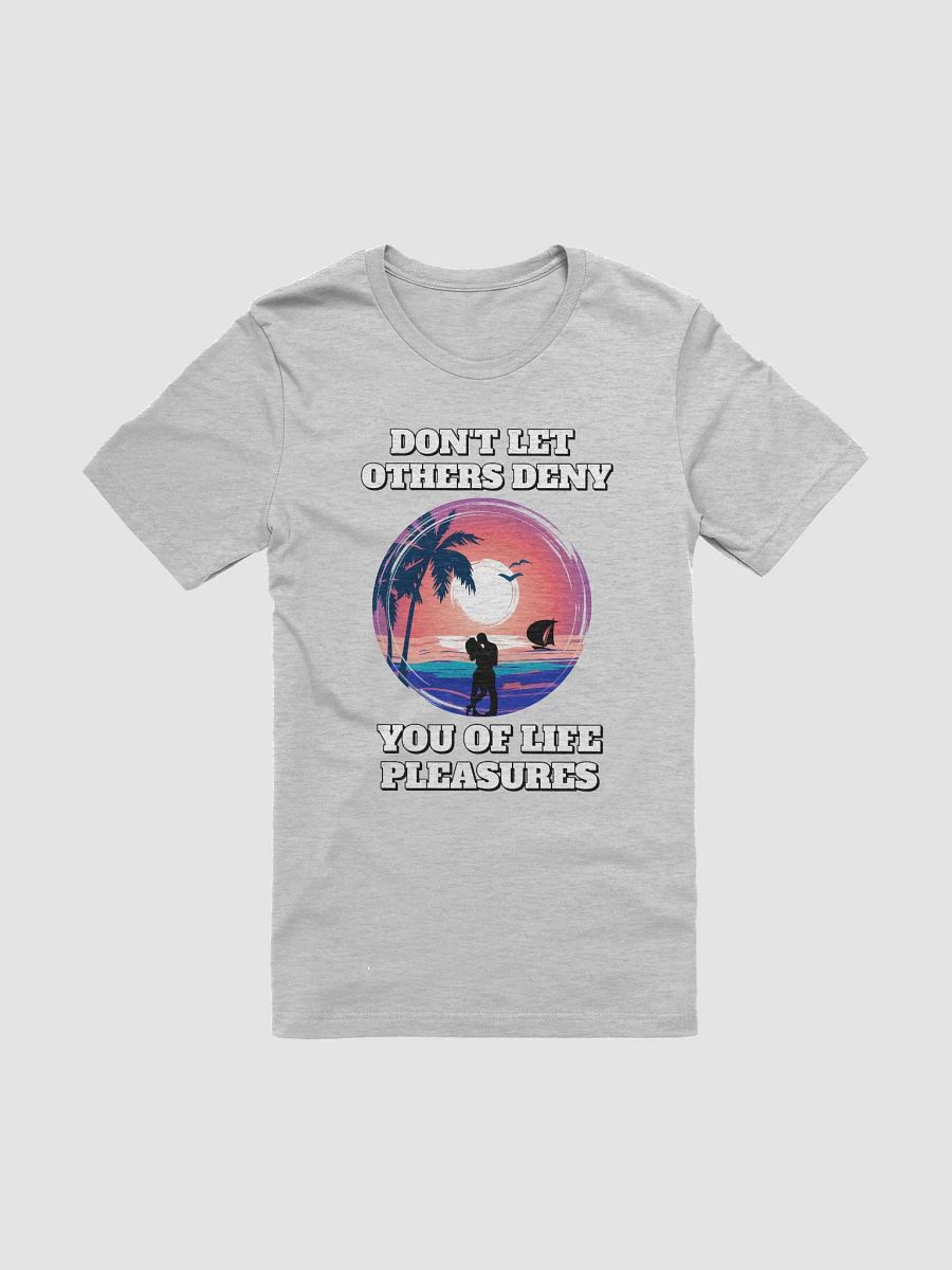 Don't Let Others Deny You of Life Pleasures T-shirt product image (6)