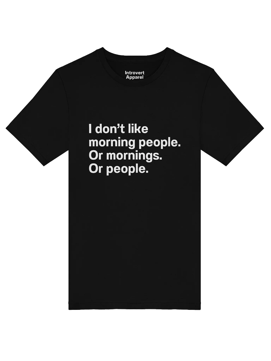 I don't like morning people. Or mornings. Or people Unisex T-Shirt product image (53)