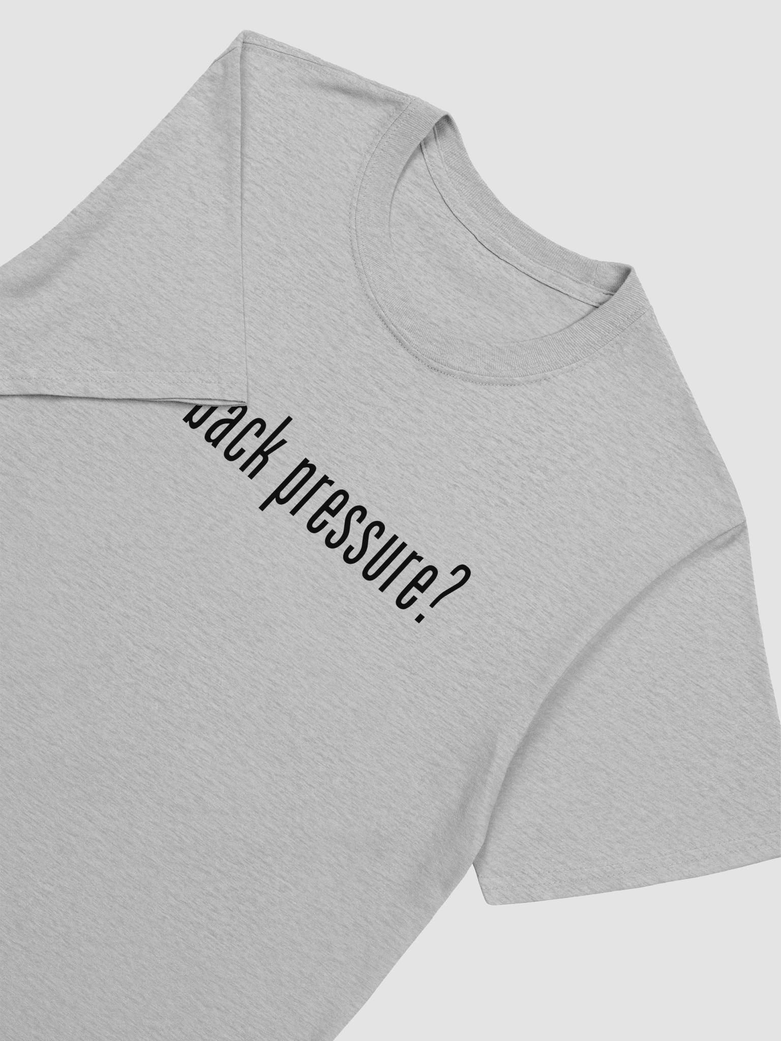 Got Back Pressure (Soft Style) product image (13)