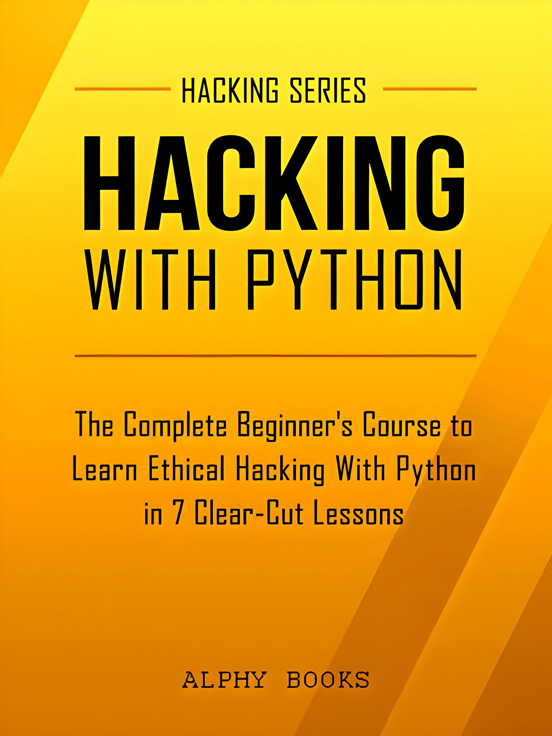 Hacking With Python - The Complete Beginner's Course to Learn Ethical Hacking With Python in 7 Clear-Cut Lessons product image (1)