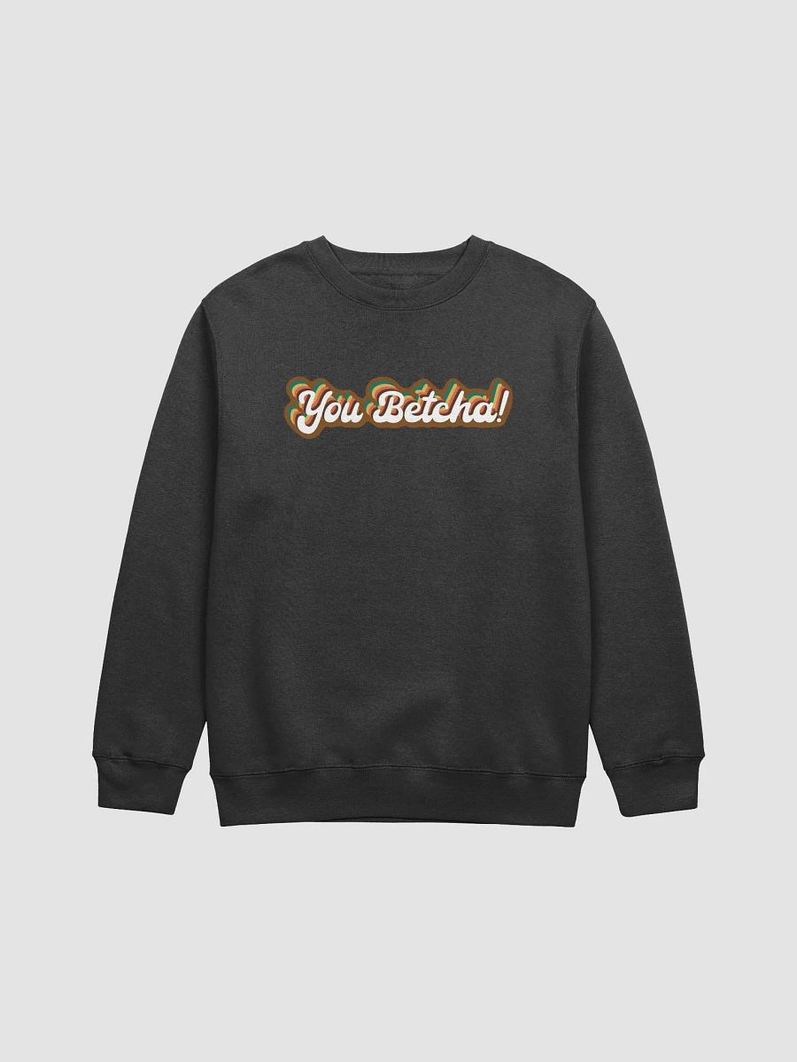 YOU BETCHA! Sweatshirt product image (7)