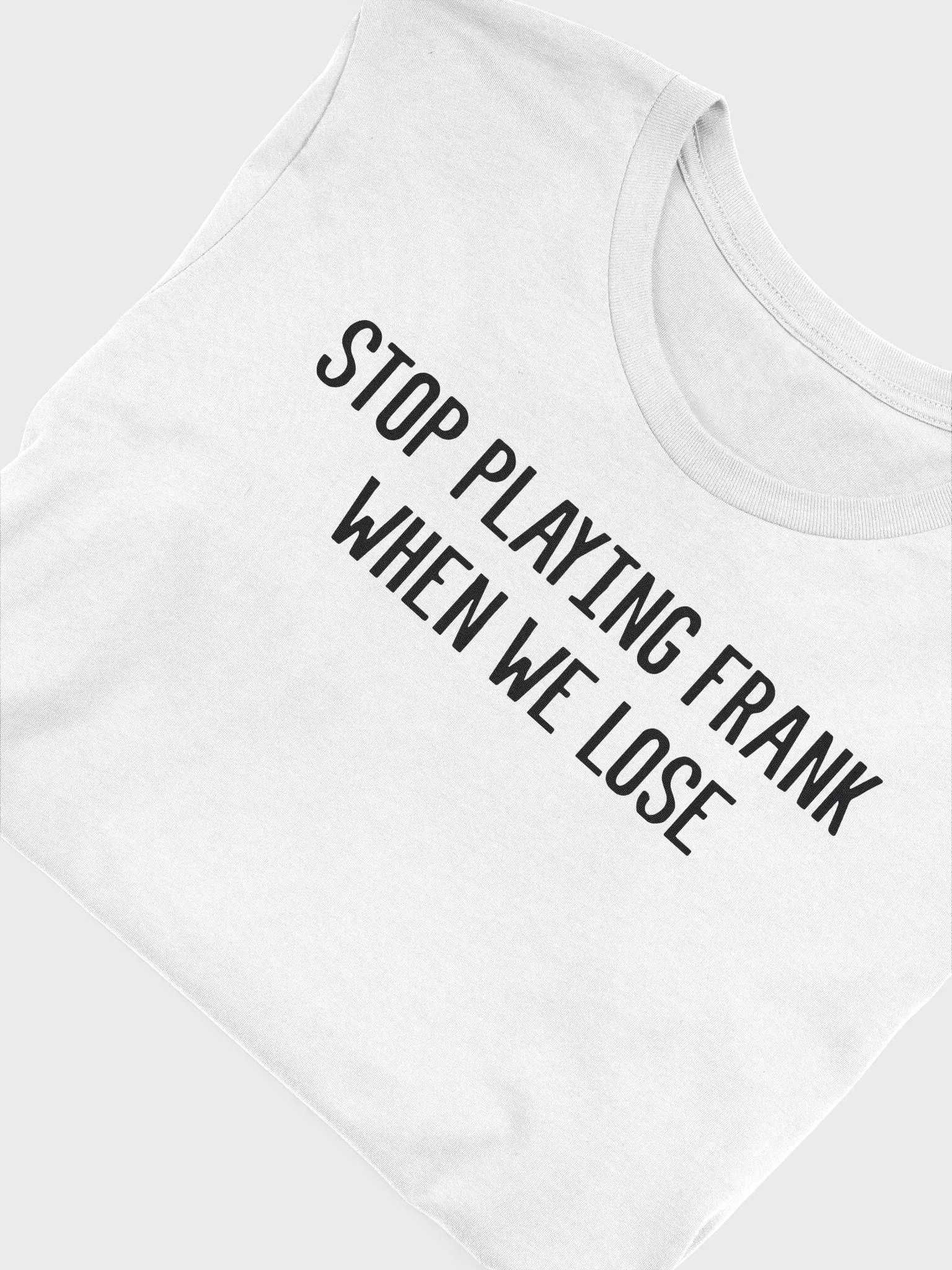Stop Playing Frank When We Lose Shirt product image (6)