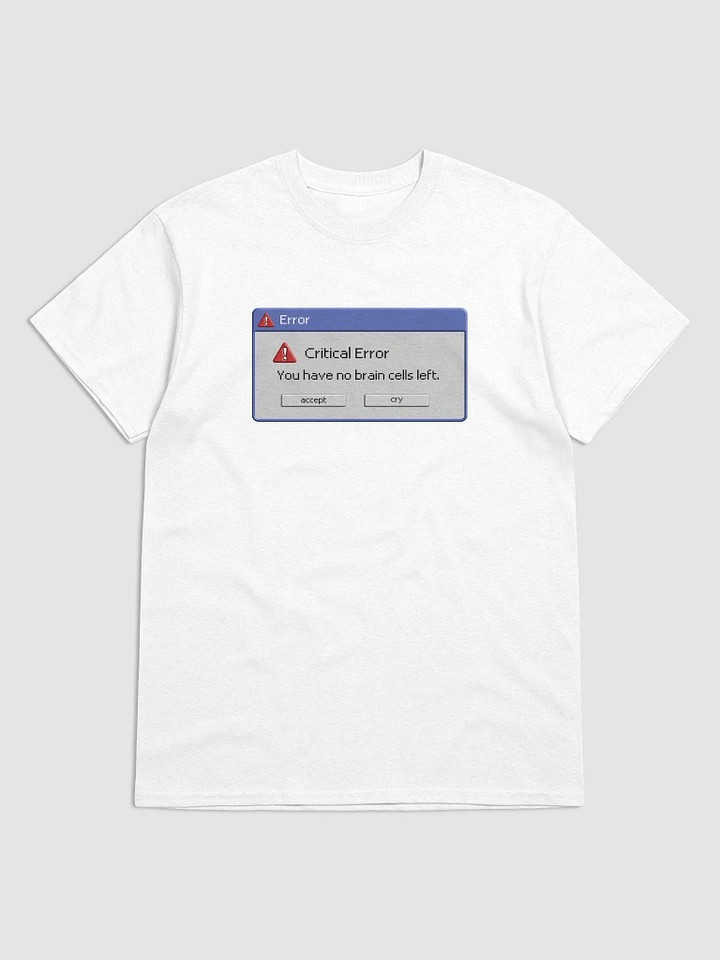 Critical Error: you have no brain cells left T-shirt product image (1)