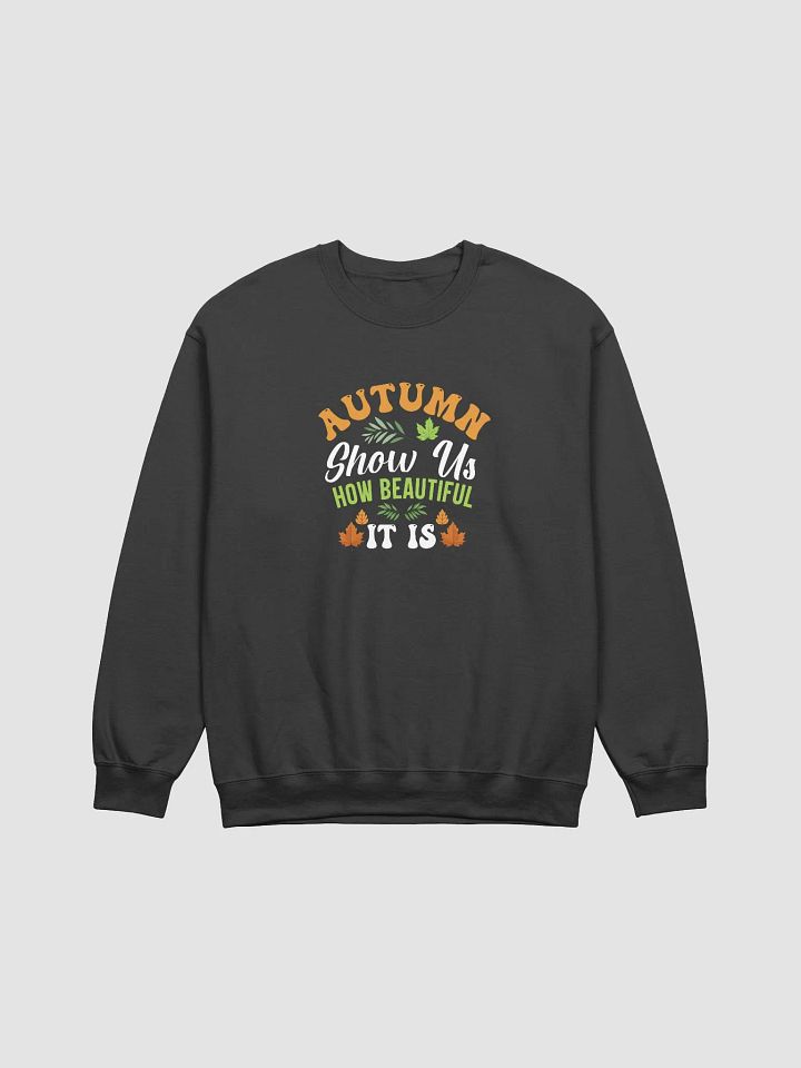 Autumn Show Us How Beautiful It Is Sweatshirt product image (1)