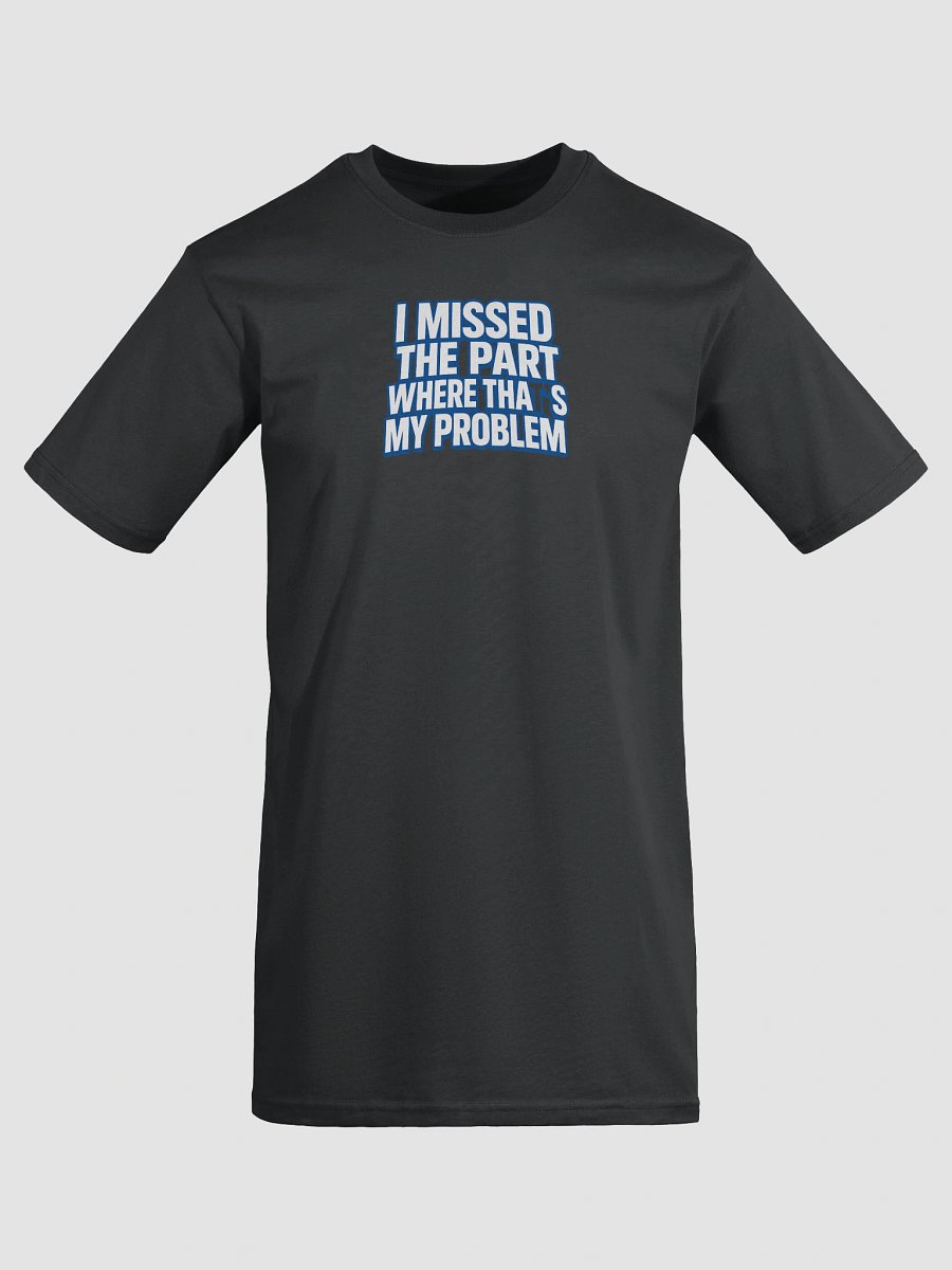 I MissedThePart Where That’s My Problem product image (5)