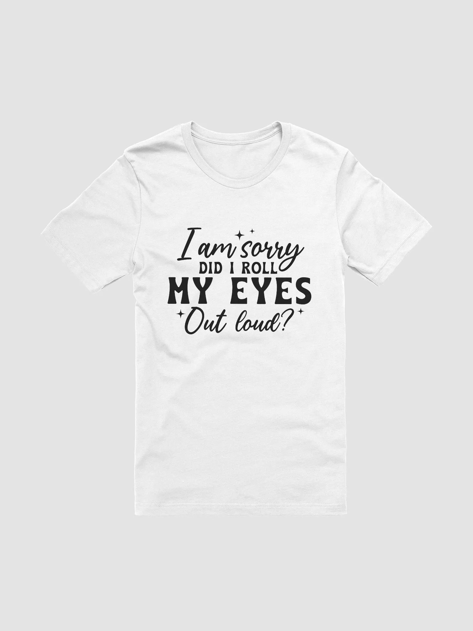I Am Sorry Did I Roll My Eyes Out Loud Women White T-Shirt product image (3)