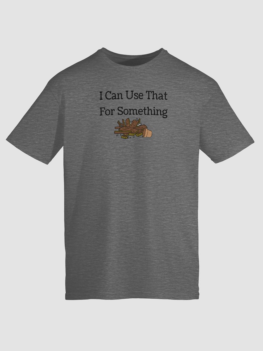 Dad's "I can use that for Something" T-Shirt product image (144)