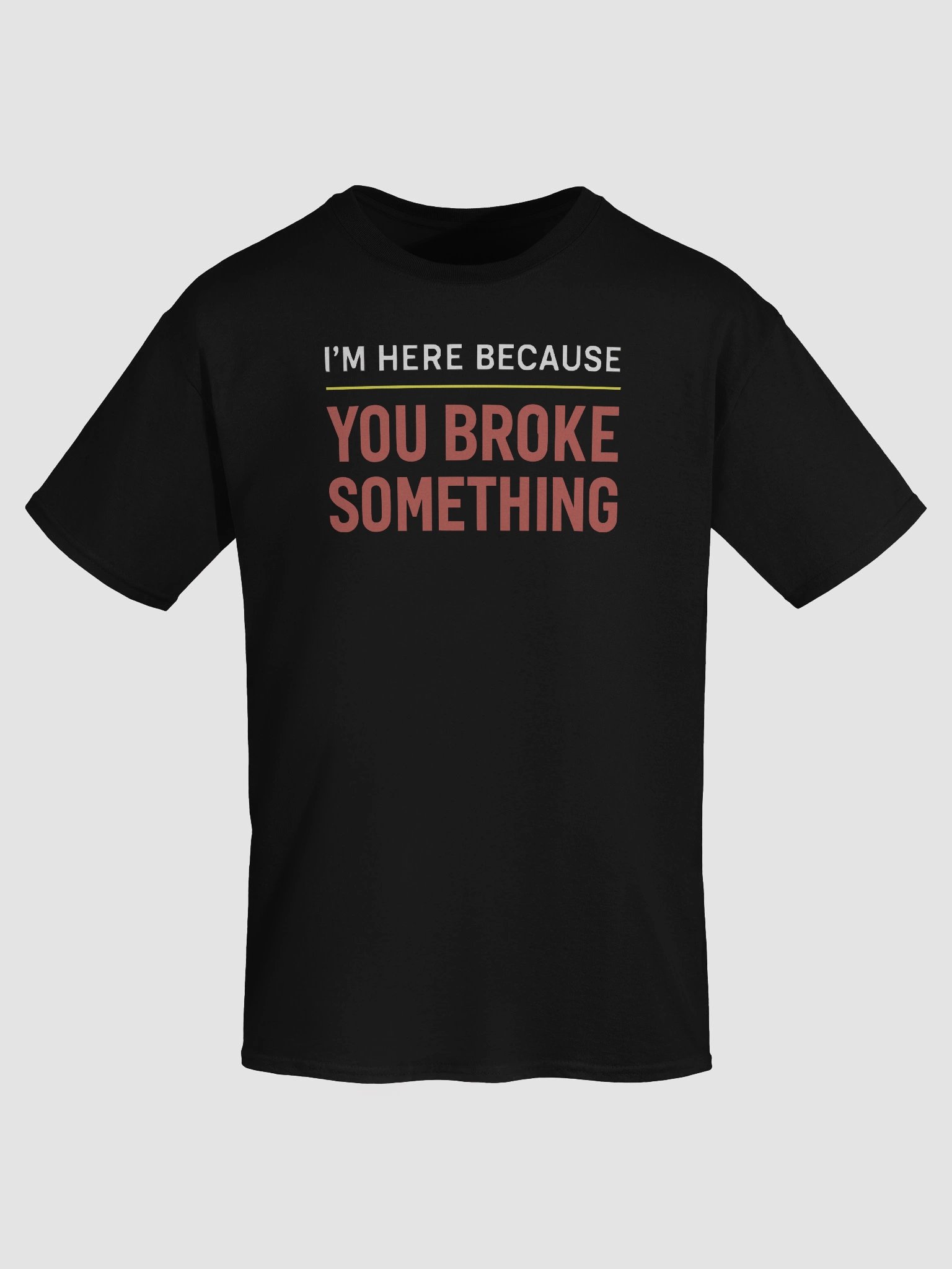 I’m Here Because You Broke Something – Tech Support Sarcasm Tee product image (7)