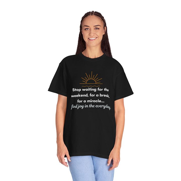 Stop waiting for the weekend comfort tee product image (2)