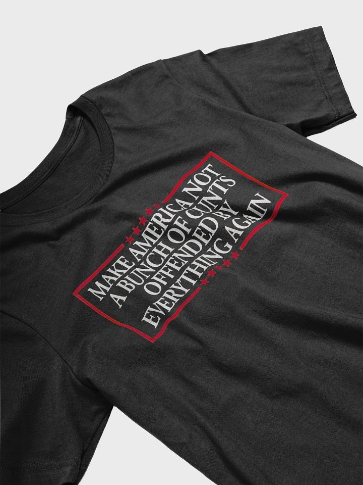 MAKE AMERICA NOT A BUNCH OF CUNTS OFFENDED BY EVERYTHING AGAIN T-Shirt product image (42)