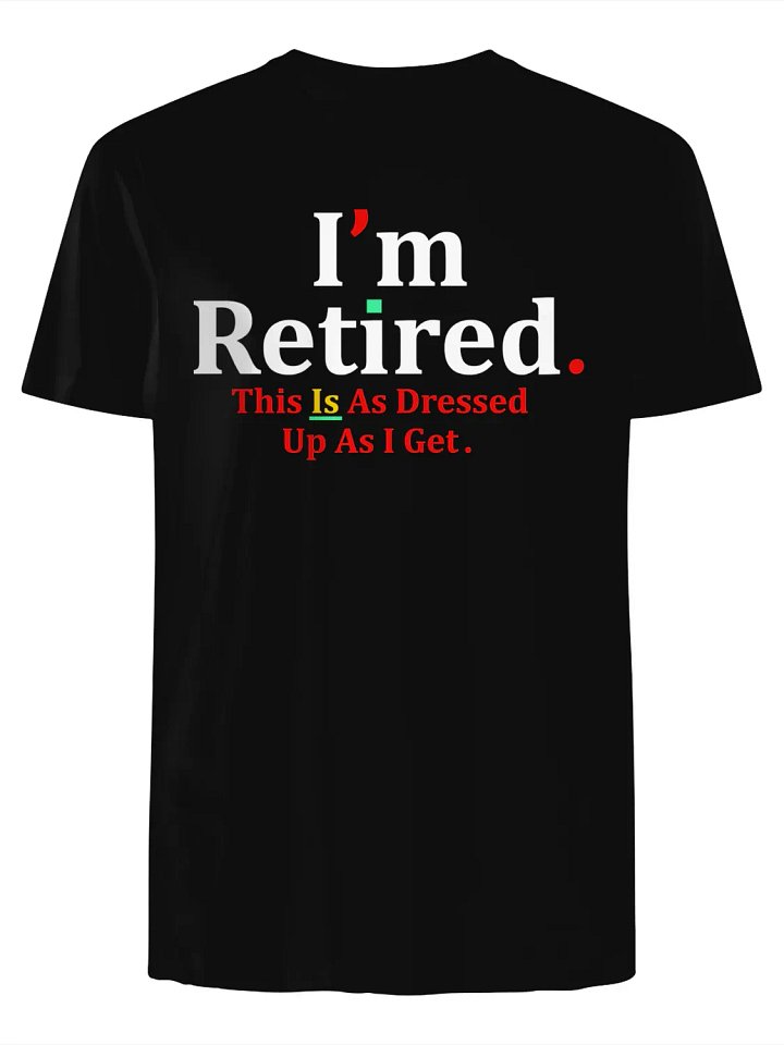 I’m Retired This Is As Dressed Up As I Get T-Shirt product image (14)
