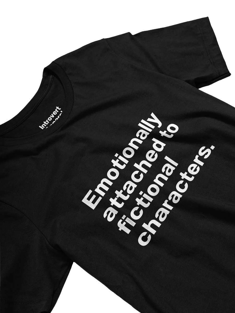 Emotionally attached to fictional characters. Unisex T-Shirt product image (28)