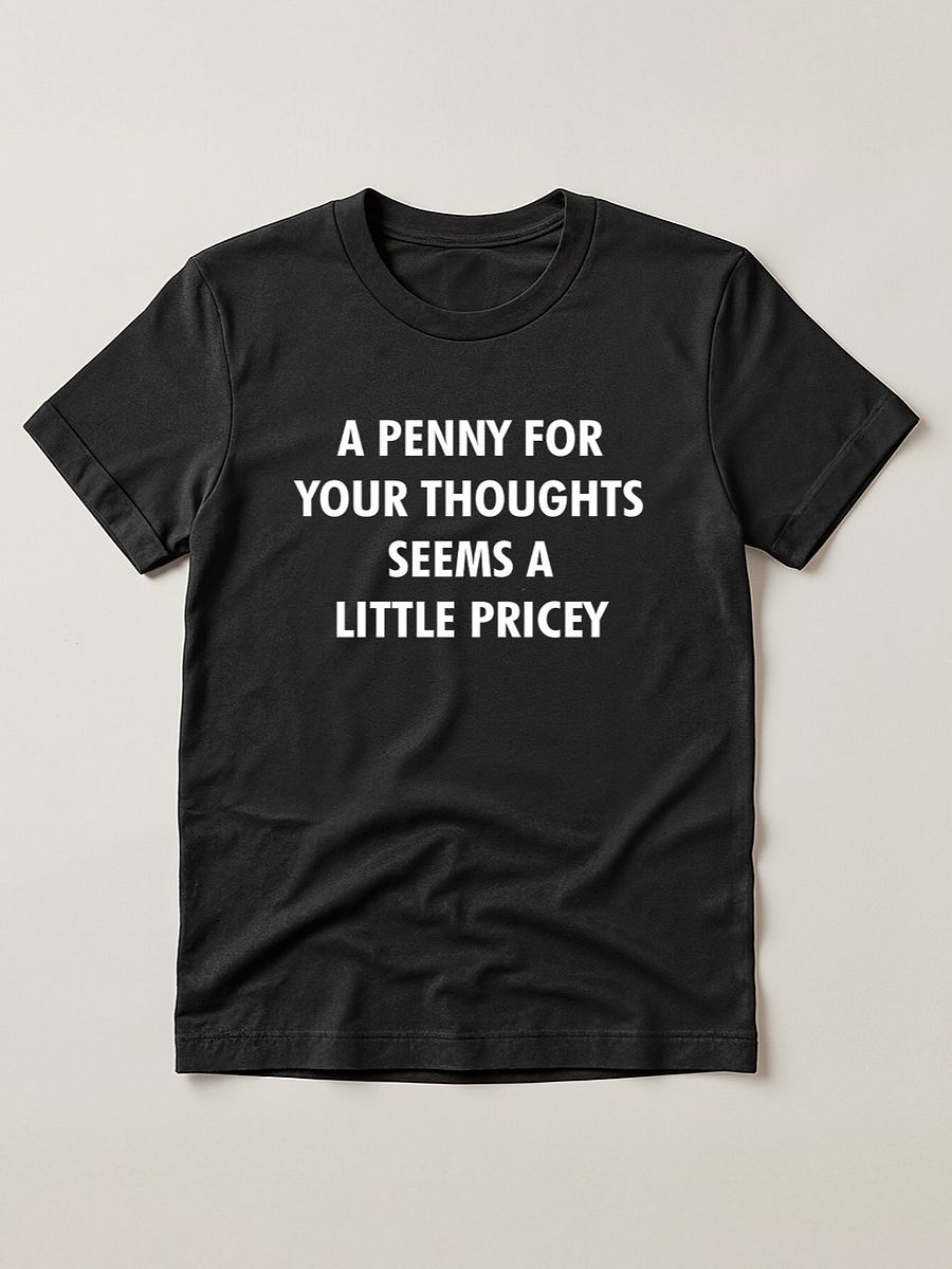 A Penny For Your Thoughts Seems A Little Pricey T-shirt product image (1)