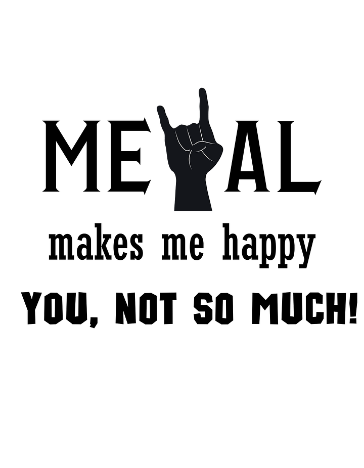 Metal Makes Me Happy You, not so much. product image (1)