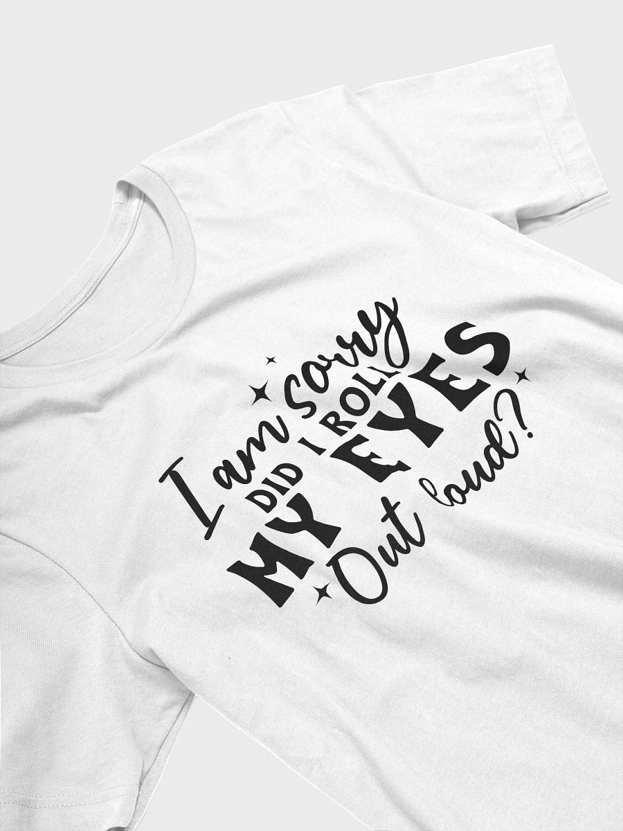 I Am Sorry Did I Roll My Eyes Out Loud Women White T-Shirt product image (4)